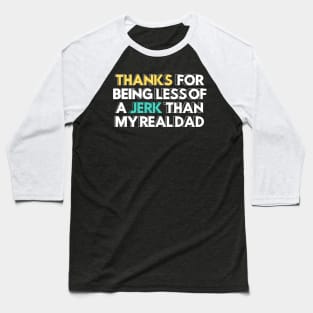 Thanks for Being a Less of a Jerk than My Real Dad Stepdad Gift Baseball T-Shirt